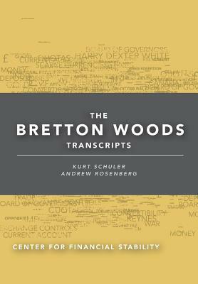 The Bretton Woods Transcripts by Andrew Rosenberg, Jacques de Larosière, Steve H. Hanke, Kurt Schuler