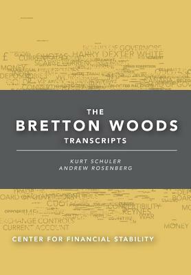 The Bretton Woods Transcripts by Andrew Rosenberg, Steve H. Hanke, Kurt Schuler, Jacques de Larosière