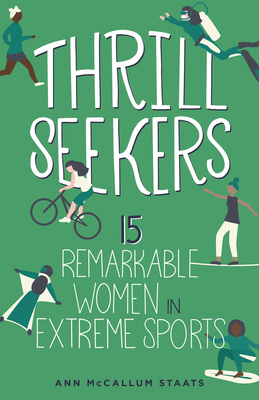 Thrill Seekers: 15 Remarkable Women in Extreme Sports by Ann McCallum Staats