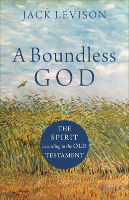 A Boundless God: The Spirit According to the Old Testament by Jack Levison