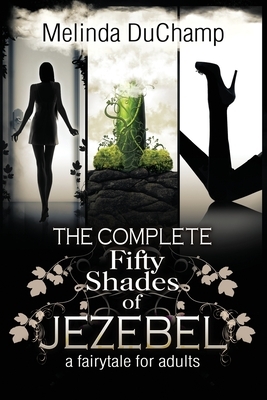 The Complete Fifty Shades of Jezebel: A Fairy Tale for Adults by Melinda Duchamp