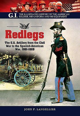 Redlegs: The U.S. Artillery from the Civil War to the Spanish American War, 1861-1898 by John P. Langellier