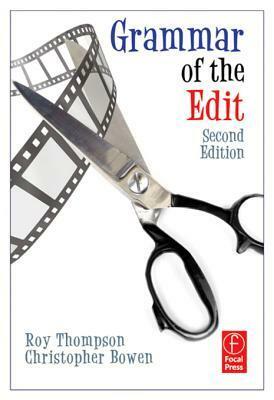 Grammar of the Edit by Christopher J. Bowen, Roy Thompson