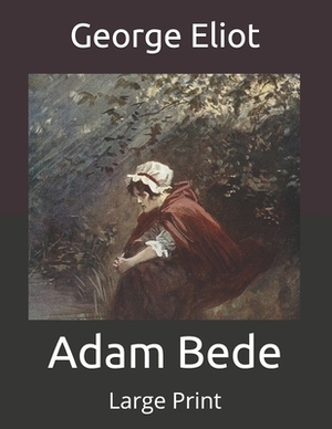 Adam Bede: Large Print by George Eliot
