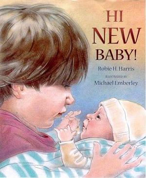 Hi New Baby by Michael Emberley, Robie Harris, Robie H.;Harris