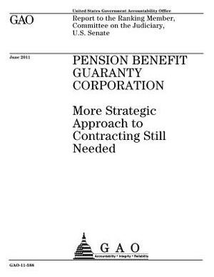 Pension Benefit Guaranty Corporation: more strategic approach to contracting still needed: report to the Ranking Member, Committee on the Judiciary, U by U. S. Government Accountability Office