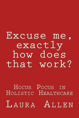 Excuse Me, Exactly How Does That Work? by Laura Allen