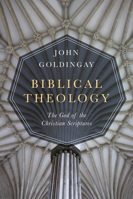 Biblical Theology: The God of the Christian Scriptures by John Goldingay