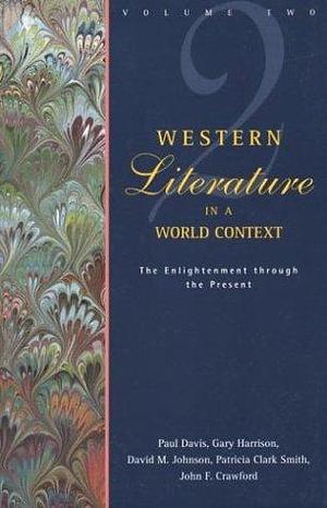 Western Literature in a World Context: Volume 2: The Enlightenment through the Present by Gary Harrison, John F. Crawford, Patricia Clark Smith, Paul Davis, David M. Johnson