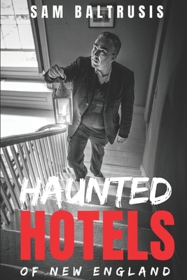 Haunted Hotels of New England by Sam Baltrusis