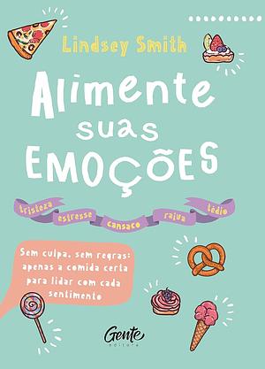 Alimente Suas Emoções: sem culpa sem regras apenas a comida certa para lidar com cada sentimento by 