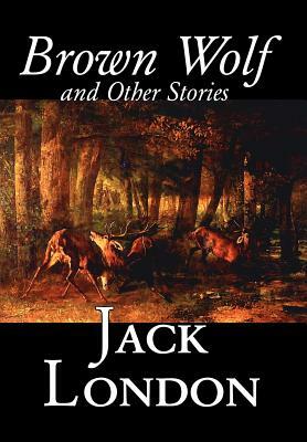 Brown Wolf and Other Stories by Jack London, Fiction, Action & Adventure, Classics, Short Stories by Jack London