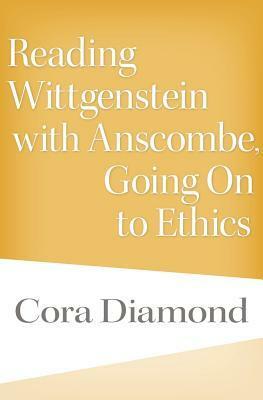 Reading Wittgenstein with Anscombe, Going on to Ethics by Cora Diamond