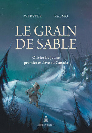 Le Grain de sable : Olivier Le Jeune, premier esclave au Canada by Webster, ValMo