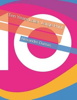 Ten Years Later: Large Print by Alexandre Dumas