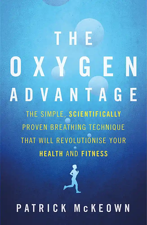The Oxygen Advantage: The simple, scientifically proven breathing technique that will revolutionise your health and fitness by Patrick McKeown