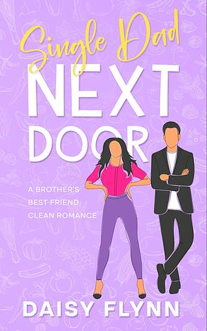 Single Dad Next Door: A Brother's Best Friend  by Daisy Flynn