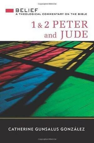 1 & 2 Peter and Jude: A Theological Commentary on the Bible by Catherine Gunsalus González