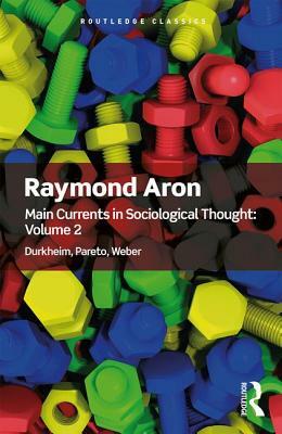 Main Currents in Sociological Thought: Volume 2: Durkheim, Pareto, Weber by Raymond Aron