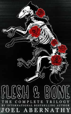 Flesh & Bone: The Complete Trilogy by Joel Abernathy