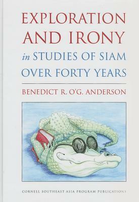 Exploration and Irony in Studies of Siam Over Forty Years by Benedict R. O'g Anderson