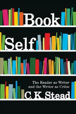 Book Self: The Reader as Writer and the Writer as Critic by C. K. Stead
