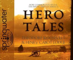 Hero Tales (Library Edition): How Common Lives Reveal the Uncommon Genius of America by Henry Cabot Lodge, Theodore Roosevelt