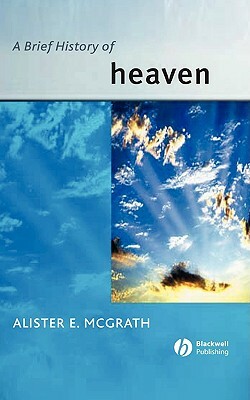 A Brief History of Heaven by Alister E. McGrath