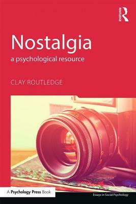 Nostalgia: A Psychological Resource by Clay Routledge