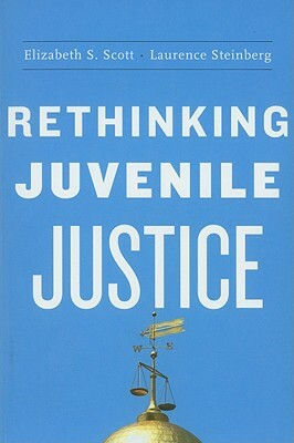 Rethinking Juvenile Justice by Laurence Steinberg, Elizabeth S. Scott