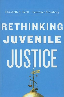 Rethinking Juvenile Justice by Elizabeth S. Scott, Laurence Steinberg