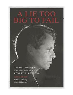 A Lie Too Big to Fail: The Real History of the Assassination of Robert F. Kennedy by Lisa Pease
