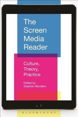 The Screen Media Reader: Culture, Theory, Practice by Stephen Monteiro