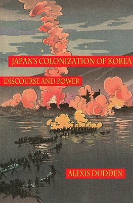 Japan's Colonization of Korea: Discourse and Power by Alexis Dudden