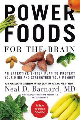 Power Foods for the Brain: An Effective 3-Step Plan to Protect Your Mind and Strengthen Your Memory by Neal D. Barnard
