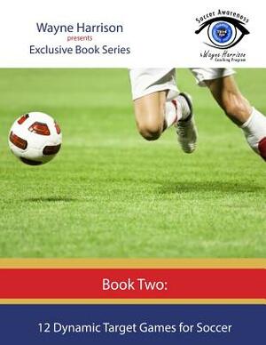 12 Dynamic Target Games for Soccer by Wayne Harrison
