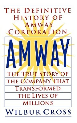 Amway: The True Story of the Company That Transformed the Lives of Millions by Wilbur Cross