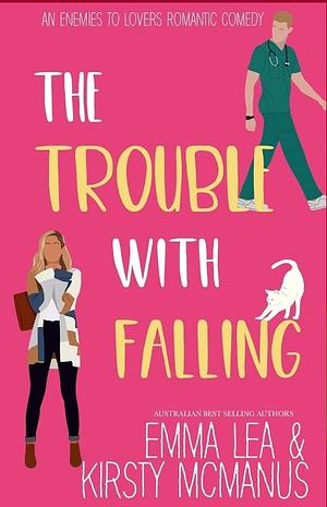 The Trouble With Falling: An Enemies to Lovers Romantic Comedy by Emma Lea, Kirsty McManus, Kirsty McManus