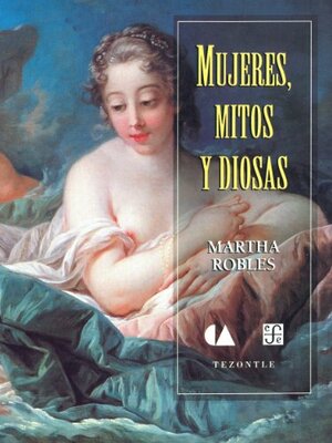 Mujeres, mitos y diosas by Francisco Muñoz Inclán, Martha Robles