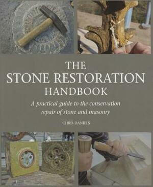 The Stone Restoration Handbook: A Practical Guide to the Conservation Repair of Stone and Masonry by Chris Daniels
