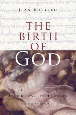 The Birth of God: The Bible and the Historian by Jean Bottéro