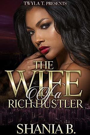 The Wife of a Rich Hustler by Shania B., Shania B.