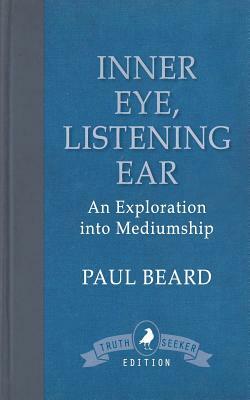Inner Eye, Listening Ear: An Exploration into Mediumship by Paul Beard