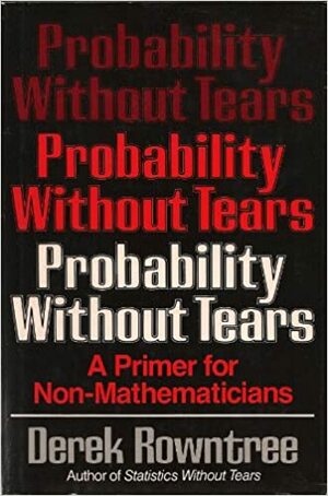 Probability Without Tears: A Primer for Non-Mathematicians by Derek Rowntree