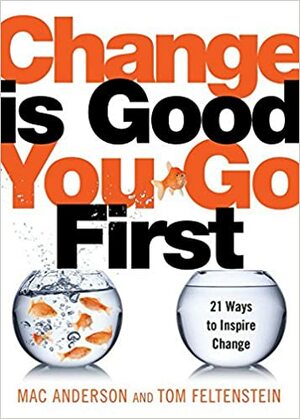 Change Is Good... You Go First. by Tom Feltenstein, Mac Anderson