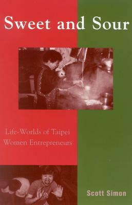 Sweet and Sour: Life-Worlds of Taipei Women Entrepreneurs by Scott Simon
