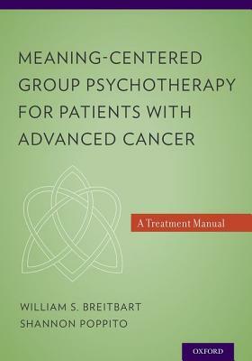 Meaning-Centered Group Psychotherapy for Patients with Advanced Cancer: A Treatment Manual by William S. Breitbart, Shannon R. Poppito