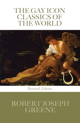 The Gay Icon Classics of the World - Revised Edition by Robert J. Greene