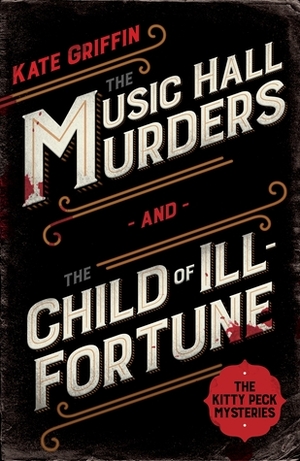 The Kitty Peck Mysteries: Kitty Peck and the Music Hall Murders and Kitty Peck and the Child of Ill-Fortune by Kate Griffin