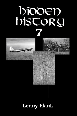 Hidden History 7: A Collection of Forgotten Mysteries, Oddities, and Unknown Stories From True History by Lenny Flank